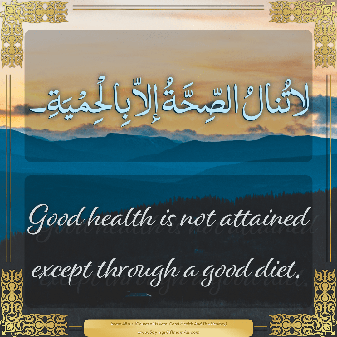Good health is not attained except through a good diet.